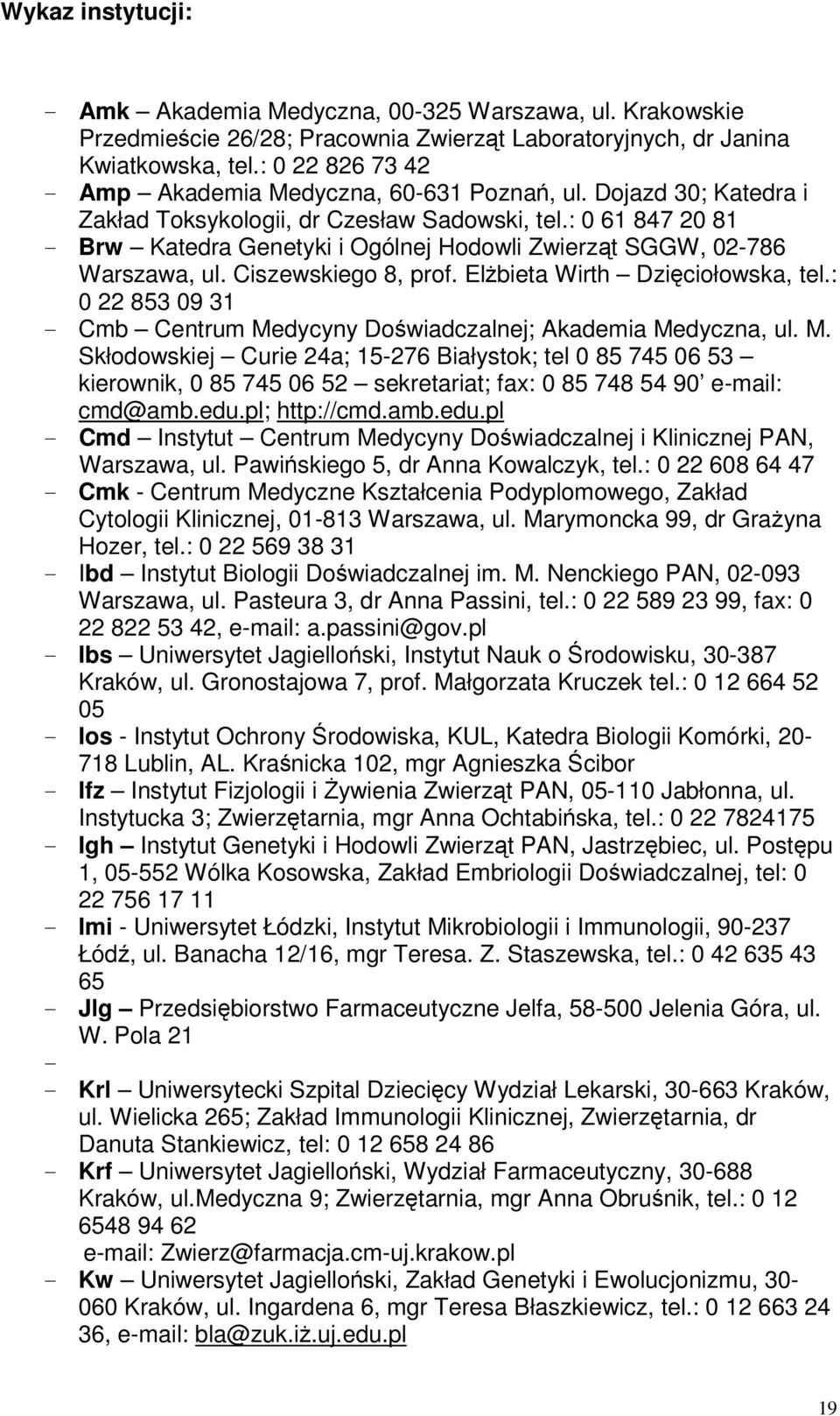 : 0 61 847 20 81 - Brw Katedra Genetyki i Ogólnej Hodowli Zwierzt SGGW, 02-786 Warszawa, ul. Ciszewskiego 8, prof. Elbieta Wirth Dziciołowska, tel.