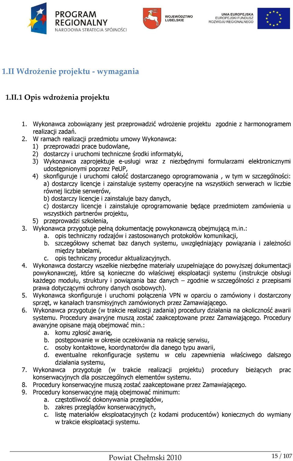 formularzami elektronicznymi udostępnionymi poprzez PeUP, 4) skonfiguruje i uruchomi całość dostarczanego oprogramowania, w tym w szczególności: a) dostarczy licencje i zainstaluje systemy operacyjne