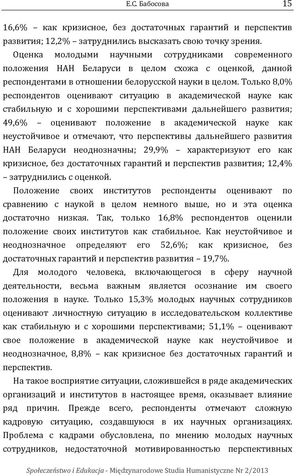 Только 8,0% респондентов оценивают ситуацию в академической науке как стабильную и с хорошими перспективами дальнейшего развития; 49,6% оценивают положение в академической науке как неустойчивое и