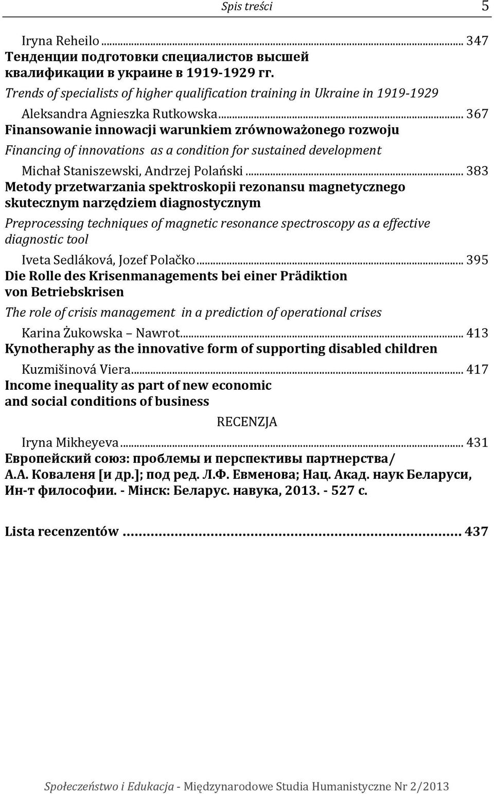 .. 367 Finansowanie innowacji warunkiem zrównoważonego rozwoju Financing of innovations as a condition for sustained development Michał Staniszewski, Andrzej Polański.