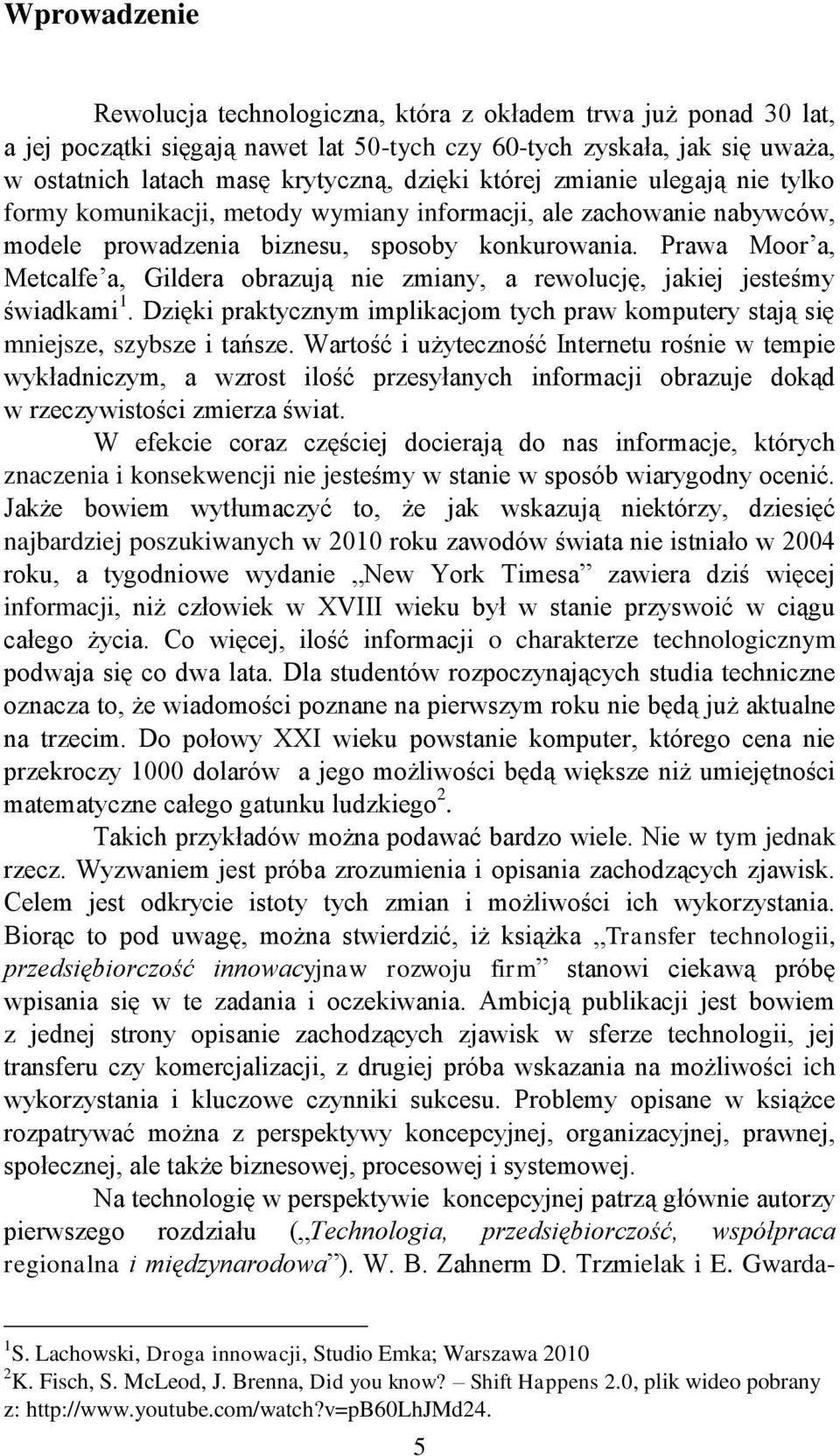 Prawa Moor a, Metcalfe a, Gildera obrazują nie zmiany, a rewolucję, jakiej jesteśmy świadkami 1. Dzięki praktycznym implikacjom tych praw komputery stają się mniejsze, szybsze i tańsze.