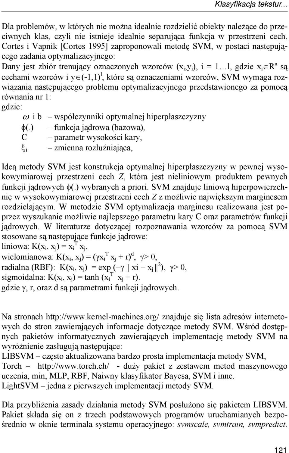 zaproponowali metodę SVM, w postaci następującego zadania optymalizacyjnego: Dany jest zbiór trenujący oznaczonych wzorców (x i,y i ), i = 1 l, gdzie x i R n są cechami wzorców i y (-1,1) l, które są