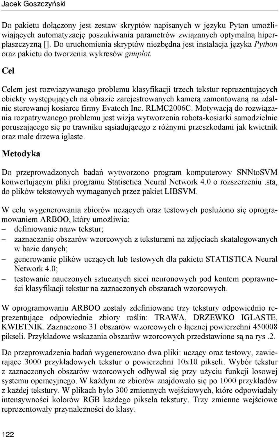 Cel Celem jest rozwiązywanego problemu klasyfikacji trzech tekstur reprezentujących obiekty występujących na obrazie zarejestrowanych kamerą zamontowaną na zdalnie sterowanej kosiarce firmy Evatech