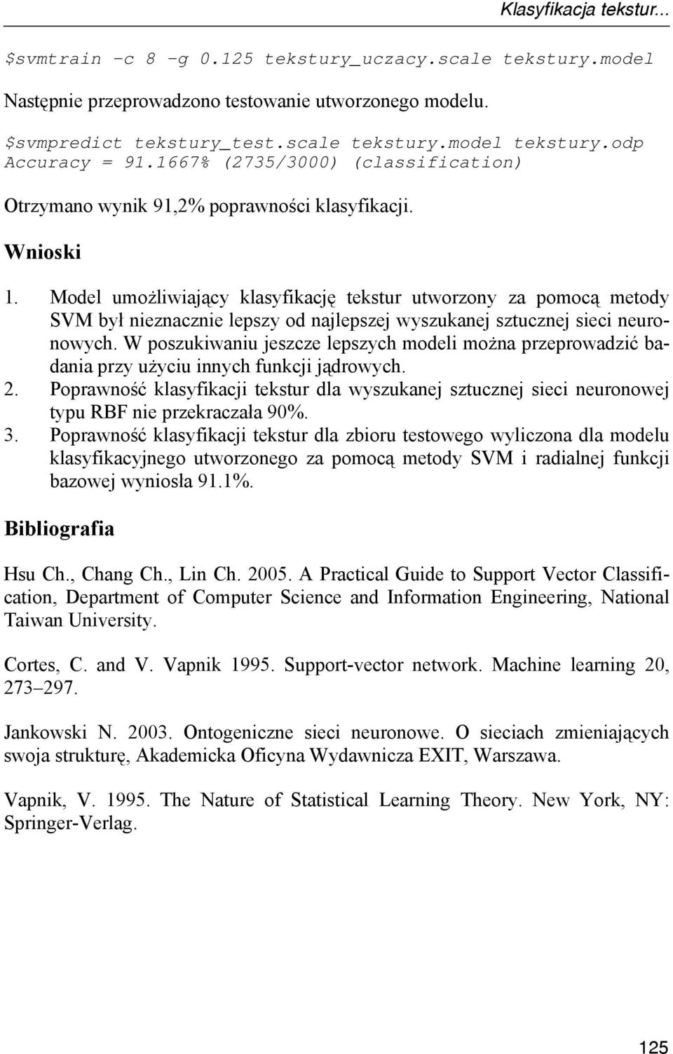 Model umożliwiający klasyfikację tekstur utworzony za pomocą metody SVM był nieznacznie lepszy od najlepszej wyszukanej sztucznej sieci neuronowych.