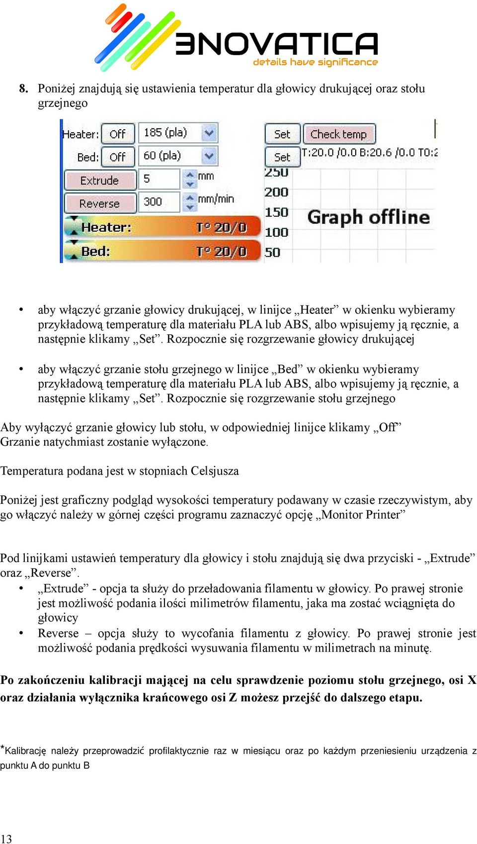 Rozpocznie się rozgrzewanie głowicy drukującej aby włączyć grzanie stołu grzejnego w linijce Bed w okienku wybieramy przykładową temperaturę dla  Rozpocznie się rozgrzewanie stołu grzejnego Aby