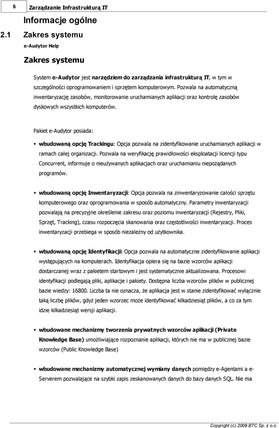 Pozwala na automatyczną inwentaryzację zasobów, monitorowanie uruchamianych aplikacji oraz kontrolę zasobów dyskowych wszystkich komputerów.