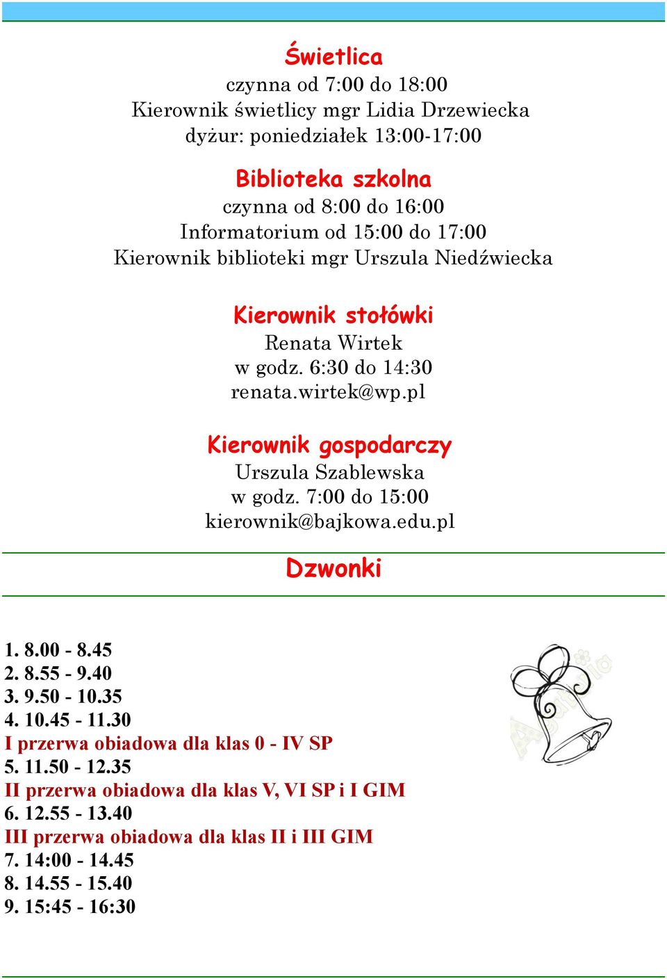 pl Kierownik gospodarczy Urszula Szablewska w godz. 7:00 do 15:00 kierownik@bajkowa.edu.pl Dzwonki 1. 8.00-8.45 2. 8.55-9.40 3. 9.50-10.35 4. 10.45-11.