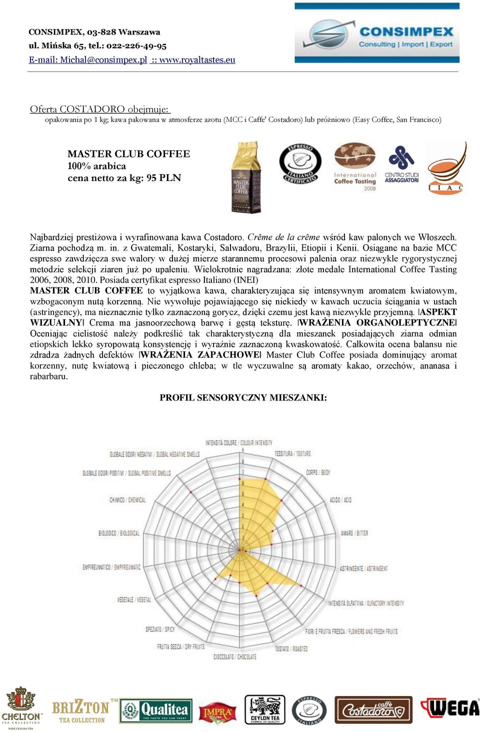 Osiągane na bazie MCC espresso zawdzięcza swe walory w dużej mierze starannemu procesowi palenia oraz niezwykle rygorystycznej metodzie selekcji ziaren już po upaleniu.