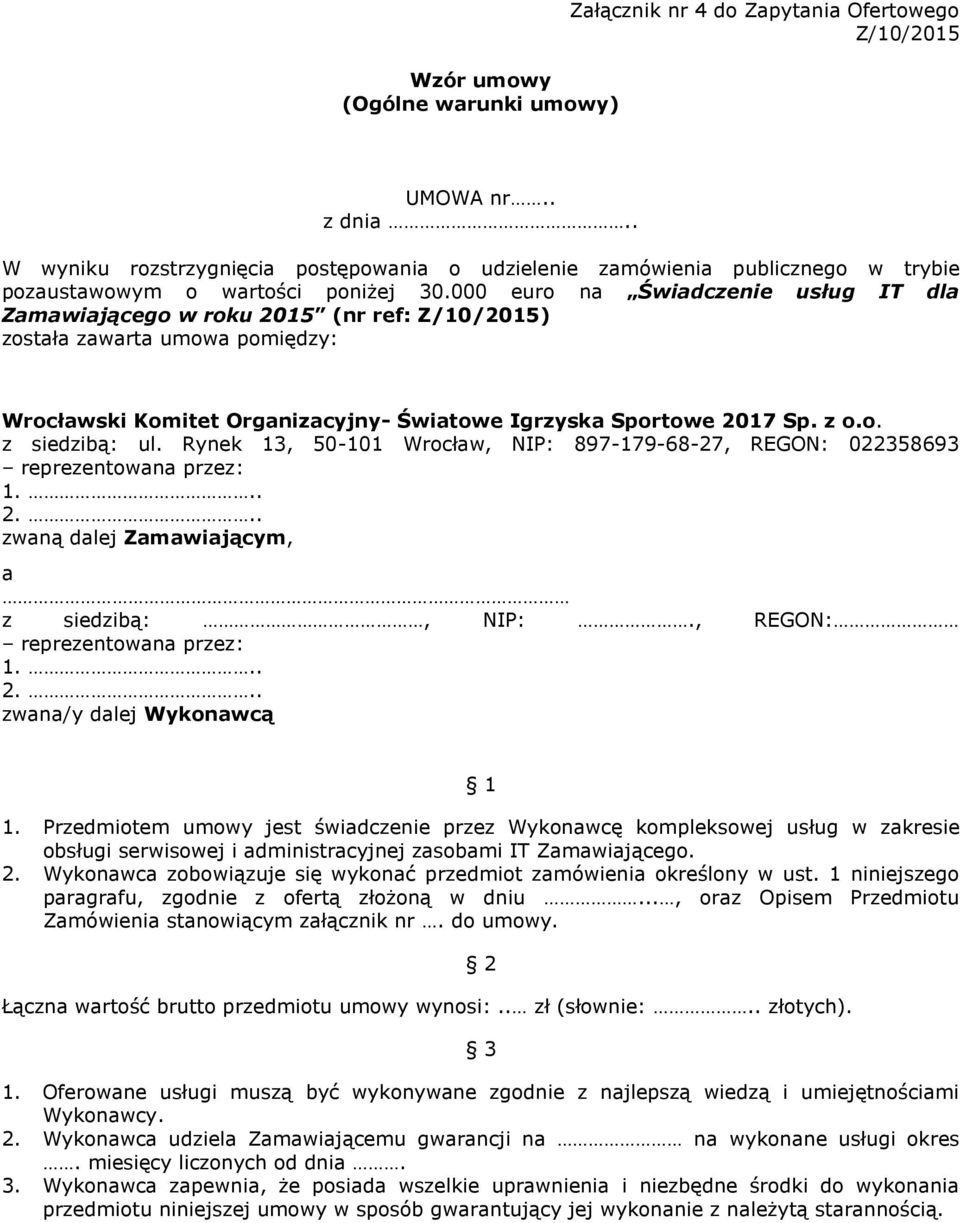000 euro na Świadczenie usług IT dla Zamawiającego w roku 2015 (nr ref: Z/10/2015) została zawarta umowa pomiędzy: Wrocławski Komitet Organizacyjny- Światowe Igrzyska Sportowe 2017 Sp. z o.o. z siedzibą: ul.