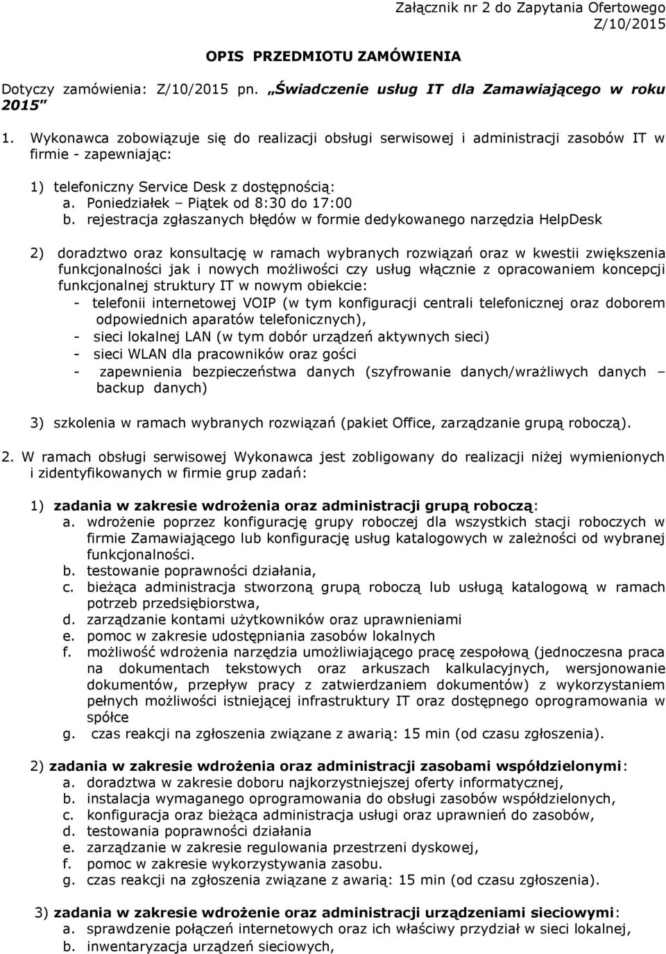 rejestracja zgłaszanych błędów w formie dedykowanego narzędzia HelpDesk 2) doradztwo oraz konsultację w ramach wybranych rozwiązań oraz w kwestii zwiększenia funkcjonalności jak i nowych możliwości