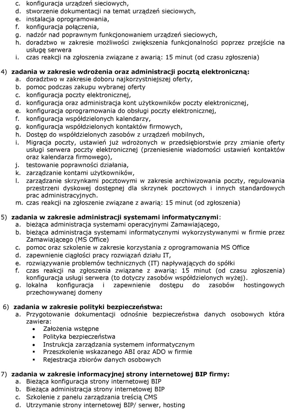 czas reakcji na zgłoszenia związane z awarią: 15 minut (od czasu zgłoszenia) 4) zadania w zakresie wdrożenia oraz administracji pocztą elektroniczną: a.