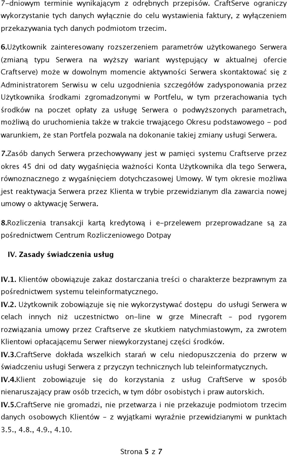 Serwera skontaktować się z Administratorem Serwisu w celu uzgodnienia szczegółów zadysponowania przez Użytkownika środkami zgromadzonymi w Portfelu, w tym przerachowania tych środków na poczet opłaty