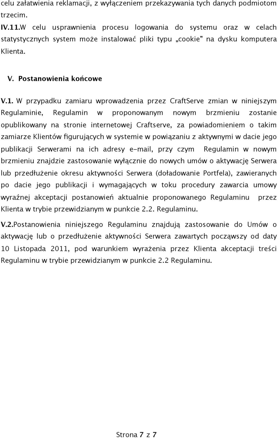 W przypadku zamiaru wprowadzenia przez CraftServe zmian w niniejszym Regulaminie, Regulamin w proponowanym nowym brzmieniu zostanie opublikowany na stronie internetowej Craftserve, za powiadomieniem