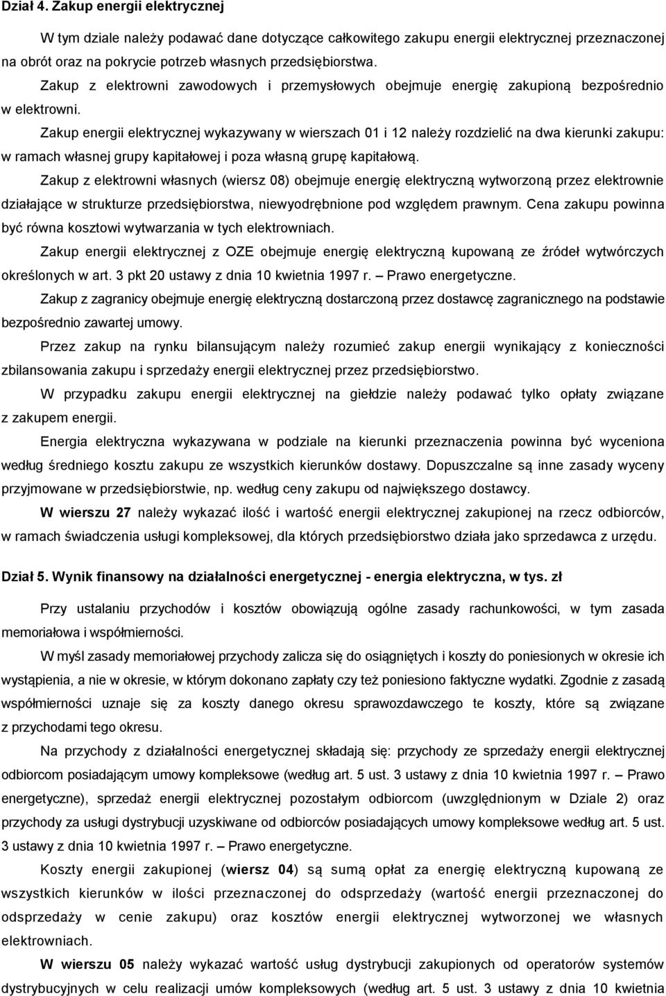 Zakup energii elektrycznej wykazywany w wierszach 01 i 12 należy rozdzielić na dwa kierunki zakupu: w ramach własnej grupy kapitałowej i poza własną grupę kapitałową.