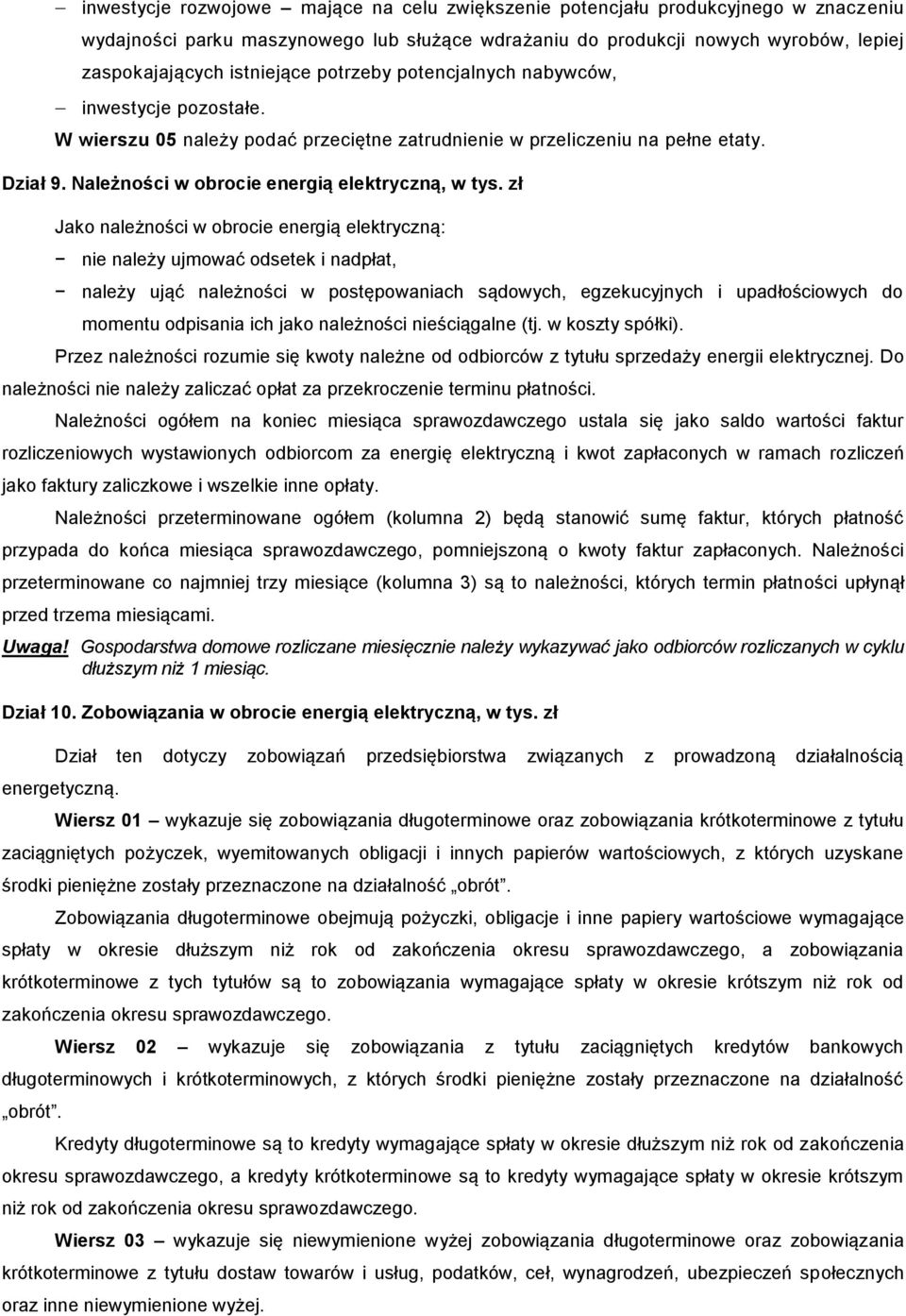 zł Jako należności w obrocie energią elektryczną: nie należy ujmować odsetek i nadpłat, należy ująć należności w postępowaniach sądowych, egzekucyjnych i upadłościowych do momentu odpisania ich jako