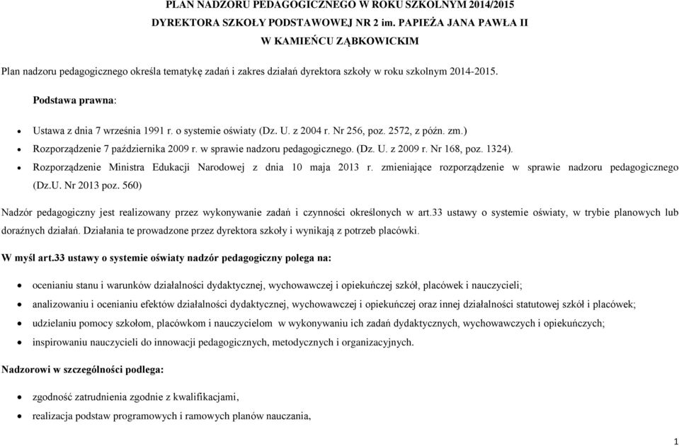 Podstawa prawna: Ustawa z dnia 7 września 1991 r. o systemie oświaty (Dz. U. z 2004 r. Nr 256, poz. 2572, z późn. zm.) Rozporządzenie 7 października 2009 r. w sprawie nadzoru pedagogicznego. (Dz. U. z 2009 r.