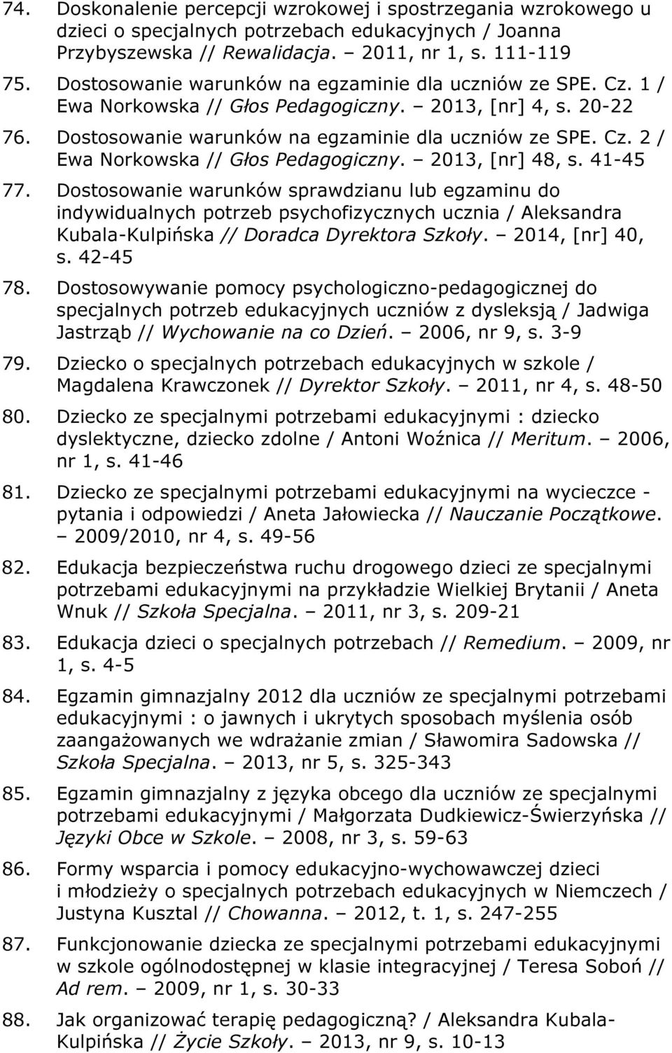 2013, [nr] 48, s. 41-45 77. Dostosowanie warunków sprawdzianu lub egzaminu do indywidualnych potrzeb psychofizycznych ucznia / Aleksandra Kubala-Kulpińska // Doradca Dyrektora Szkoły.