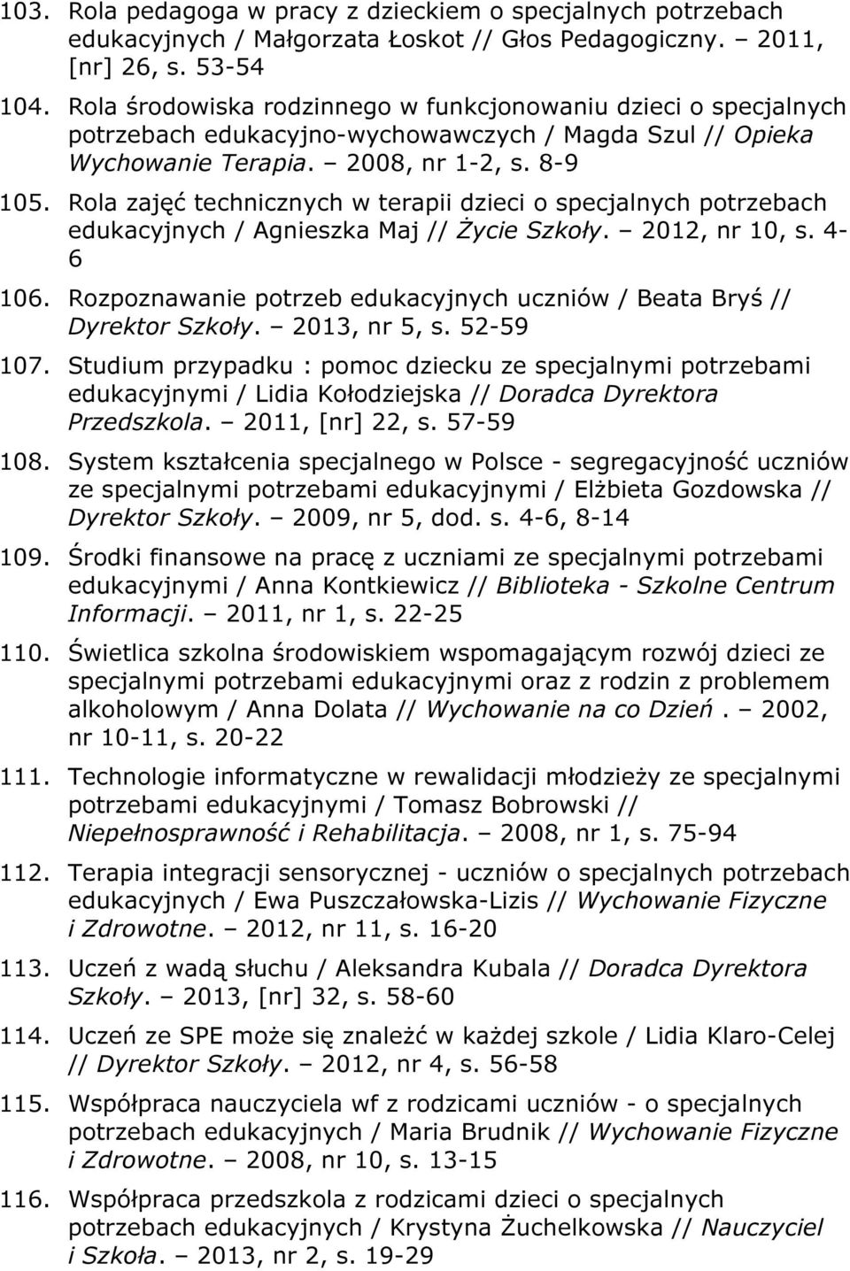 Rola zajęć technicznych w terapii dzieci o specjalnych potrzebach edukacyjnych / Agnieszka Maj // Życie Szkoły. 2012, nr 10, s. 4-6 106.