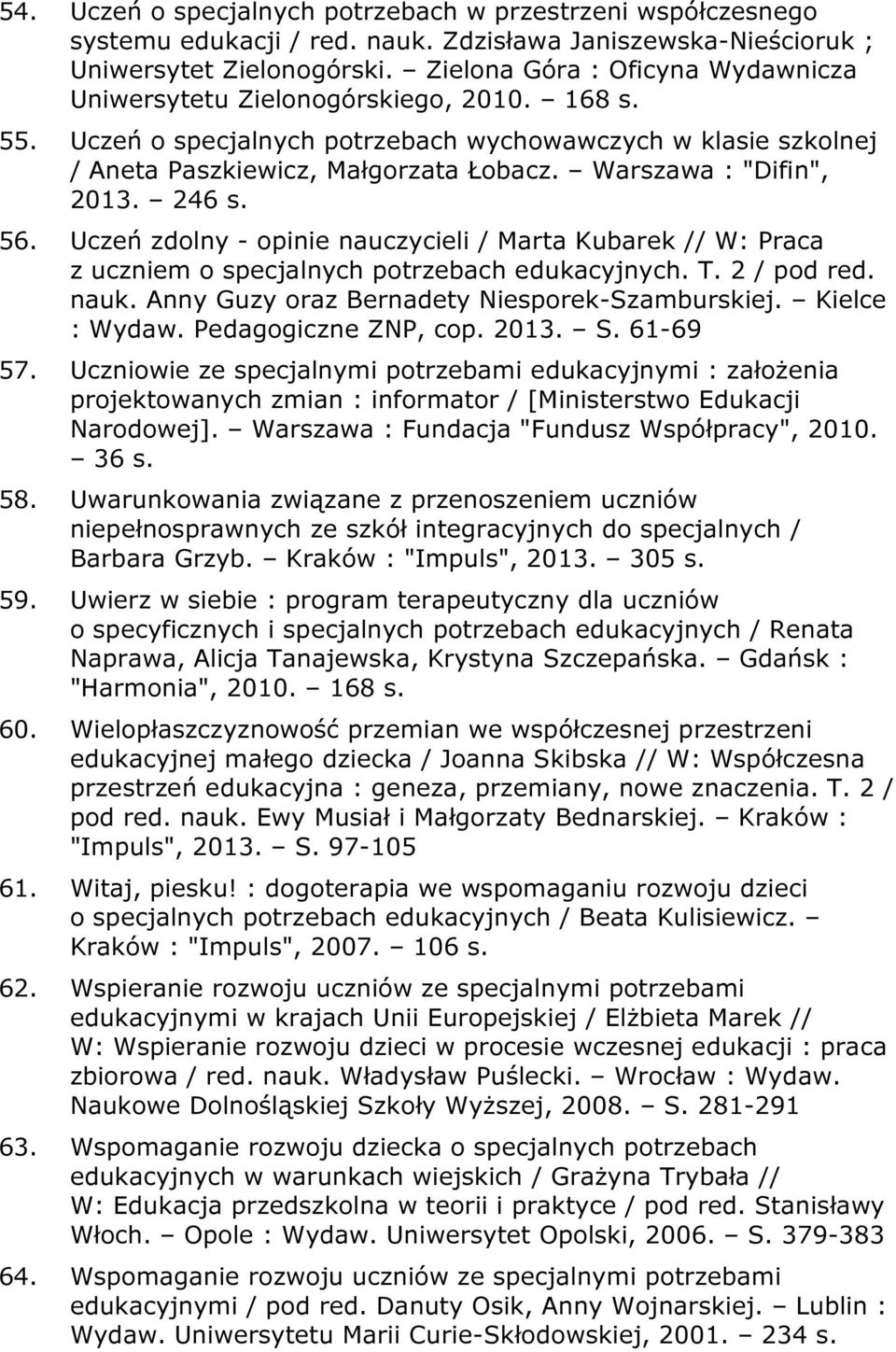 Warszawa : "Difin", 2013. 246 s. 56. Uczeń zdolny - opinie nauczycieli / Marta Kubarek // W: Praca z uczniem o specjalnych potrzebach edukacyjnych. T. 2 / pod red. nauk.