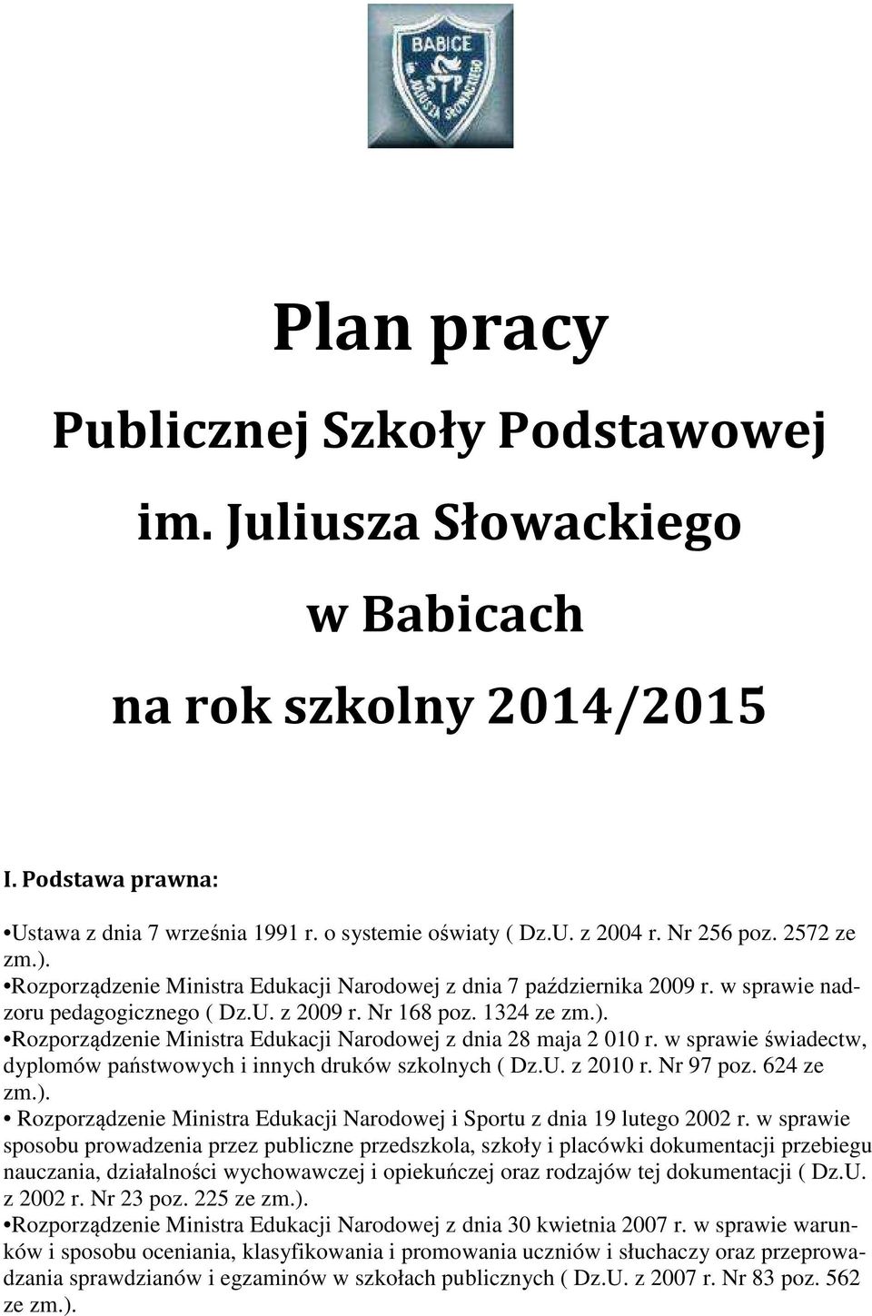 w sprawie świadectw, dyplomów państwowych i innych druków szkolnych ( Dz.U. z 2010 r. Nr 97 poz. 624 ze zm.). Rozporządzenie Ministra Edukacji Narodowej i Sportu z dnia 19 lutego 2002 r.