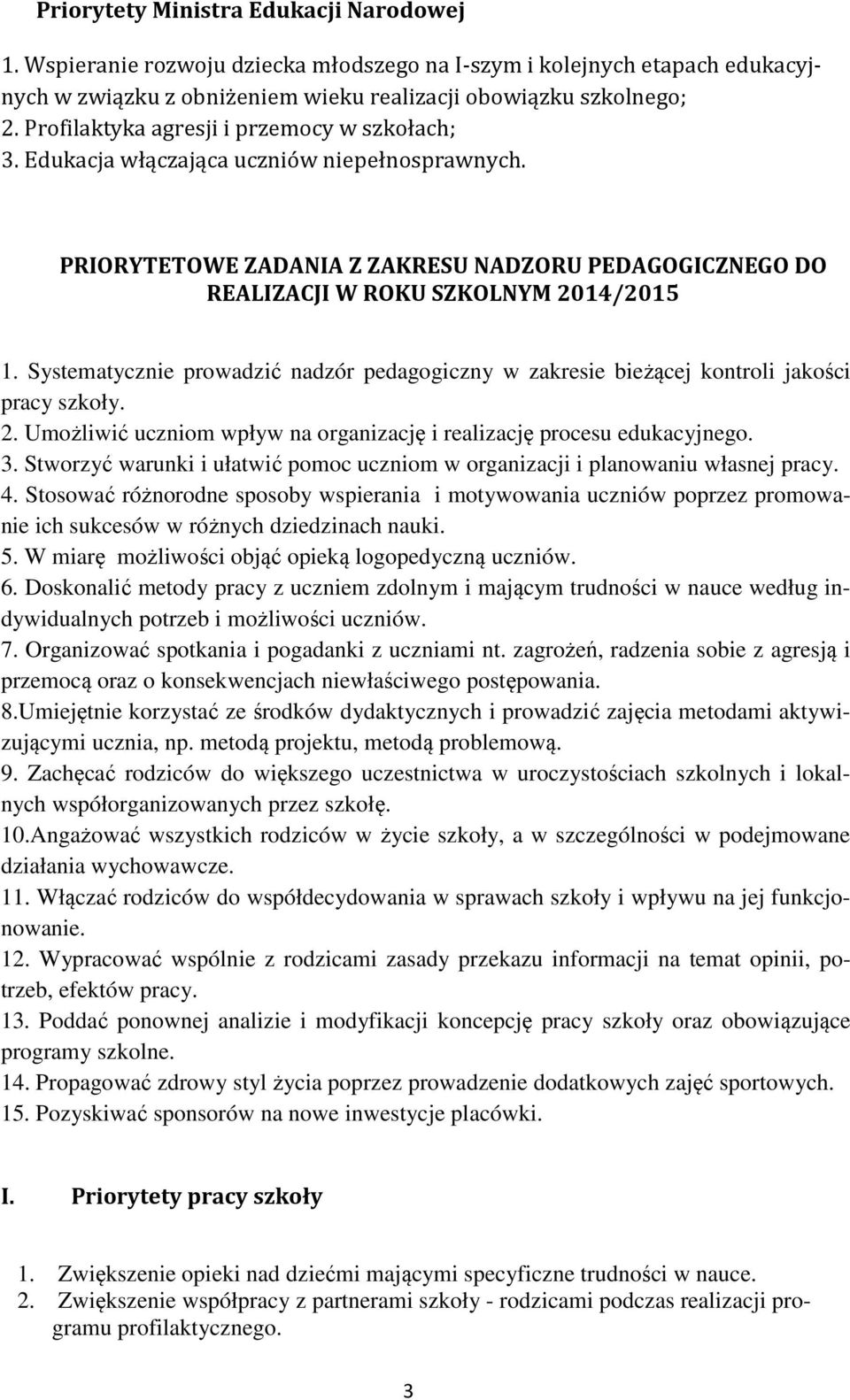 Systematycznie prowadzić nadzór pedagogiczny w zakresie bieżącej kontroli jakości pracy szkoły. 2. Umożliwić uczniom wpływ na organizację i realizację procesu edukacyjnego. 3.