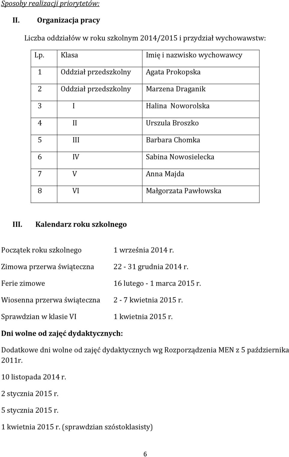 Nowosielecka 7 V Anna Majda 8 VI Małgorzata Pawłowska III. Kalendarz roku szkolnego Początek roku szkolnego 1 września 2014 r. Zimowa przerwa świąteczna 22-31 grudnia 2014 r.