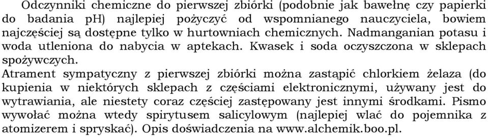 Atrament sympatyczny z pierwszej zbiórki moŝna zastąpić chlorkiem Ŝelaza (do kupienia w niektórych sklepach z częściami elektronicznymi, uŝywany jest do wytrawiania, ale