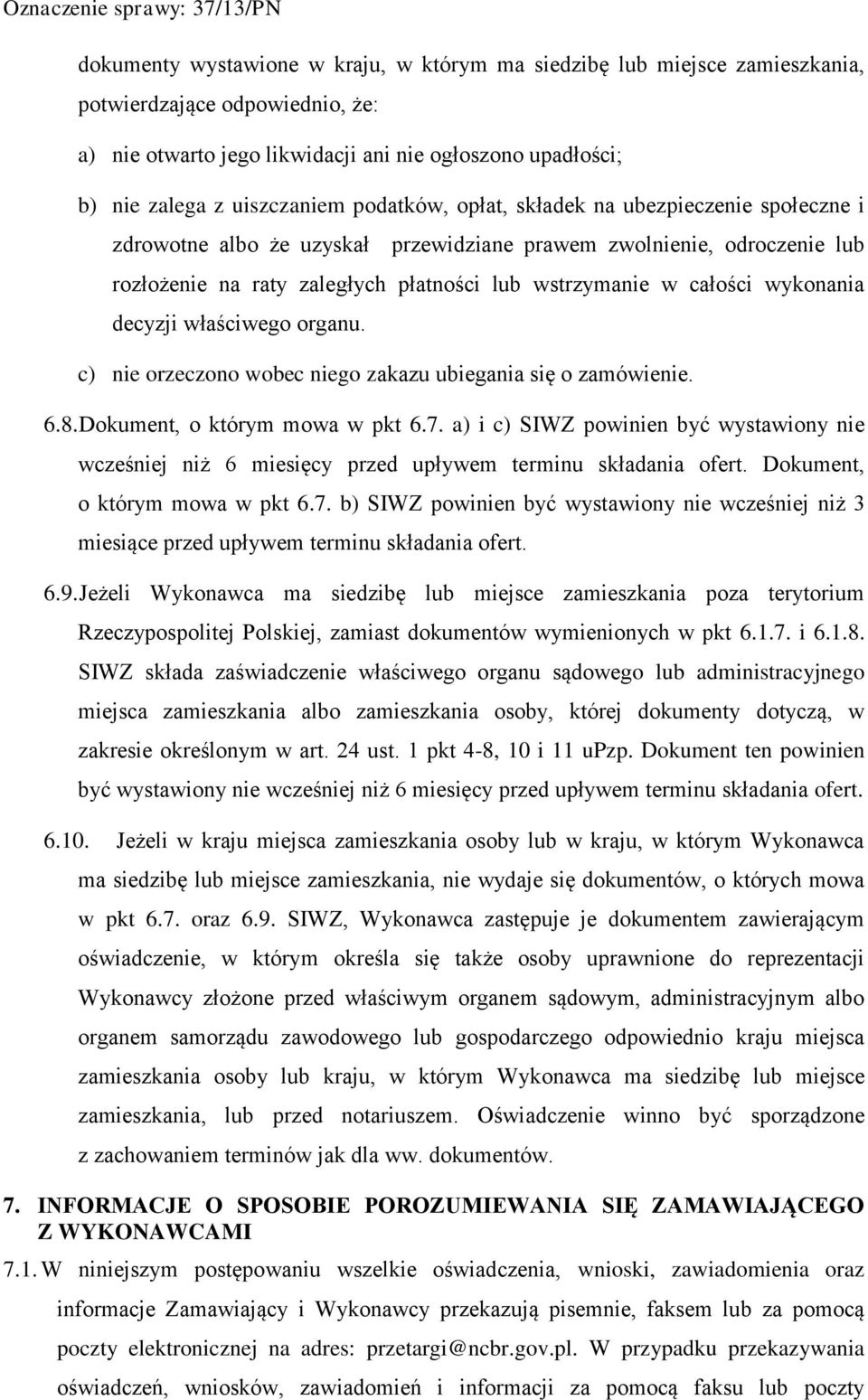 wykonania decyzji właściwego organu. c) nie orzeczono wobec niego zakazu ubiegania się o zamówienie. 6.8. Dokument, o którym mowa w pkt 6.7.