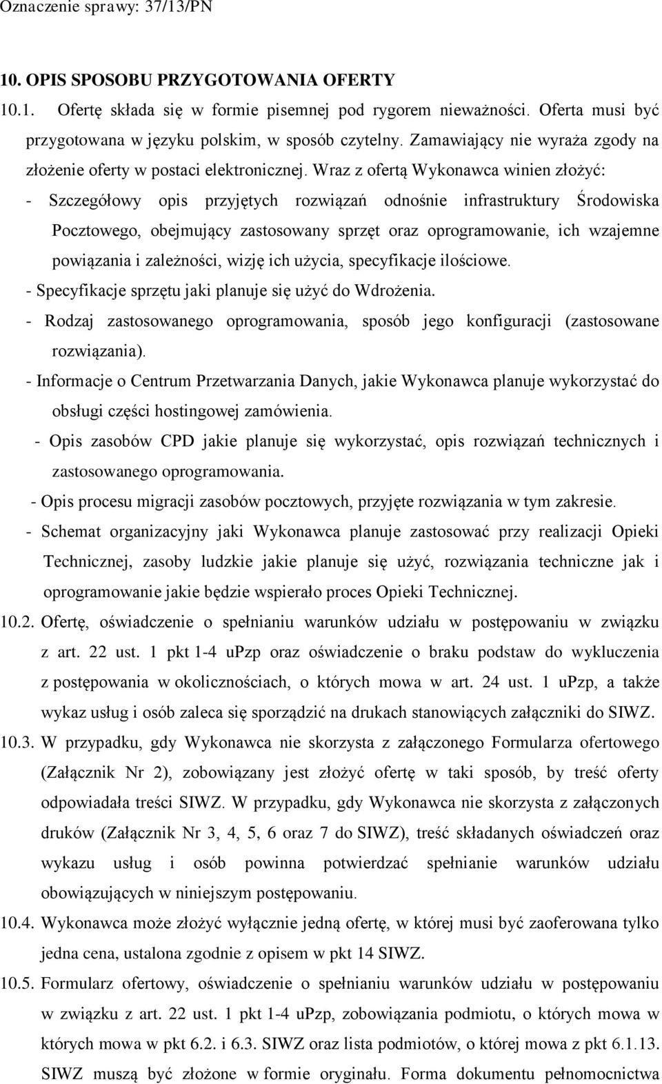 Wraz z ofertą Wykonawca winien złożyć: - Szczegółowy opis przyjętych rozwiązań odnośnie infrastruktury Środowiska Pocztowego, obejmujący zastosowany sprzęt oraz oprogramowanie, ich wzajemne