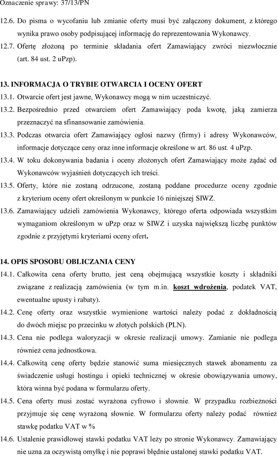 13.2. Bezpośrednio przed otwarciem ofert Zamawiający poda kwotę, jaką zamierza przeznaczyć na sfinansowanie zamówienia. 13.3. Podczas otwarcia ofert Zamawiający ogłosi nazwy (firmy) i adresy Wykonawców, informacje dotyczące ceny oraz inne informacje określone w art.