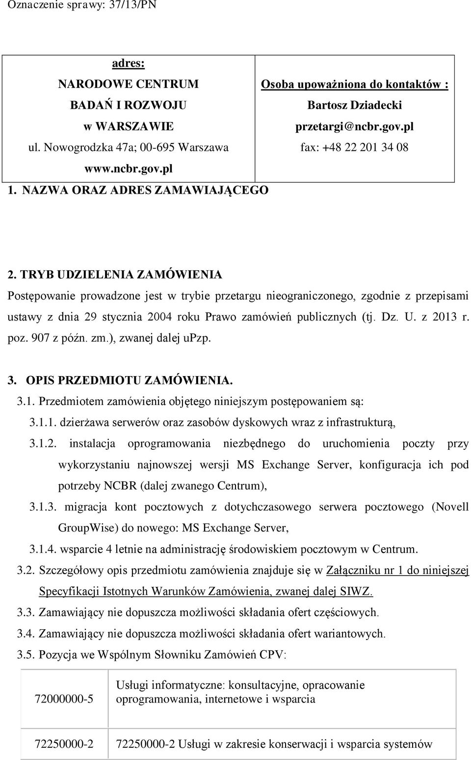 TRYB UDZIELENIA ZAMÓWIENIA Postępowanie prowadzone jest w trybie przetargu nieograniczonego, zgodnie z przepisami ustawy z dnia 29 stycznia 2004 roku Prawo zamówień publicznych (tj. Dz. U. z 2013 r.