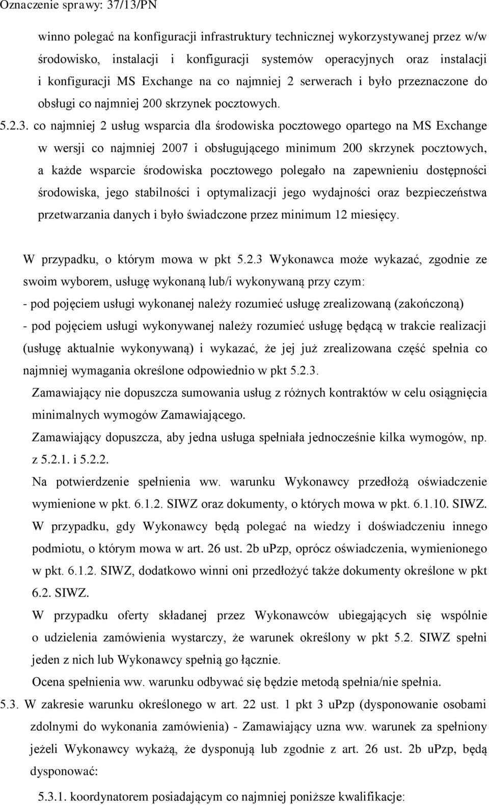 co najmniej 2 usług wsparcia dla środowiska pocztowego opartego na MS Exchange w wersji co najmniej 2007 i obsługującego minimum 200 skrzynek pocztowych, a każde wsparcie środowiska pocztowego