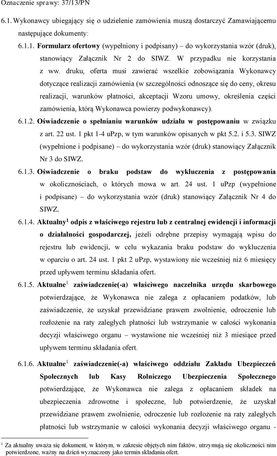 druku, oferta musi zawierać wszelkie zobowiązania Wykonawcy dotyczące realizacji zamówienia (w szczególności odnoszące się do ceny, okresu realizacji, warunków płatności, akceptacji Wzoru umowy,