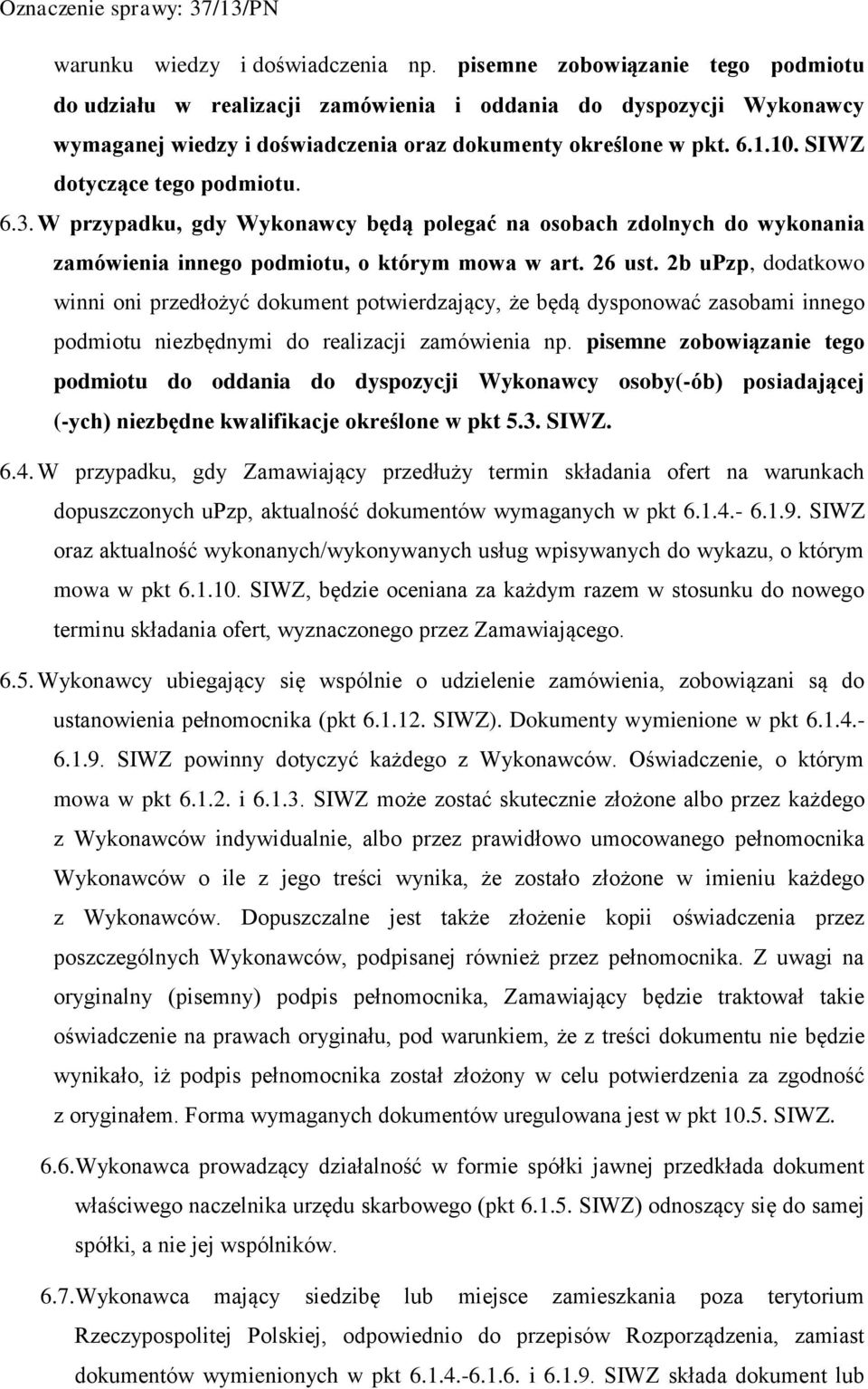 SIWZ dotyczące tego podmiotu. 6.3. W przypadku, gdy Wykonawcy będą polegać na osobach zdolnych do wykonania zamówienia innego podmiotu, o którym mowa w art. 26 ust.