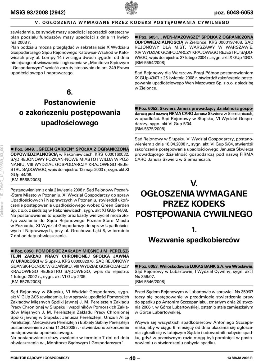 Lompy 14 i w ciągu dwóch tygodni od dnia niniejszego obwieszczenia i ogłoszenia w Monitorze Sądowym i Gospodarczym wnieść zarzuty stosownie do art. 349 Prawa upadłościowego i naprawczego. 6.