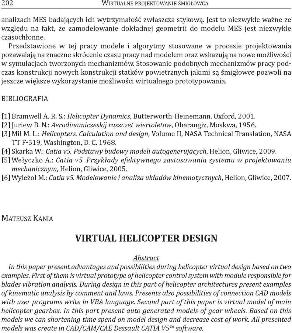 Przedstawione w tej pracy modele i algorytmy stosowane w procesie projektowania pozawalają na znaczne skrócenie czasu pracy nad modelem oraz wskazują na nowe możliwości w symulacjach tworzonych