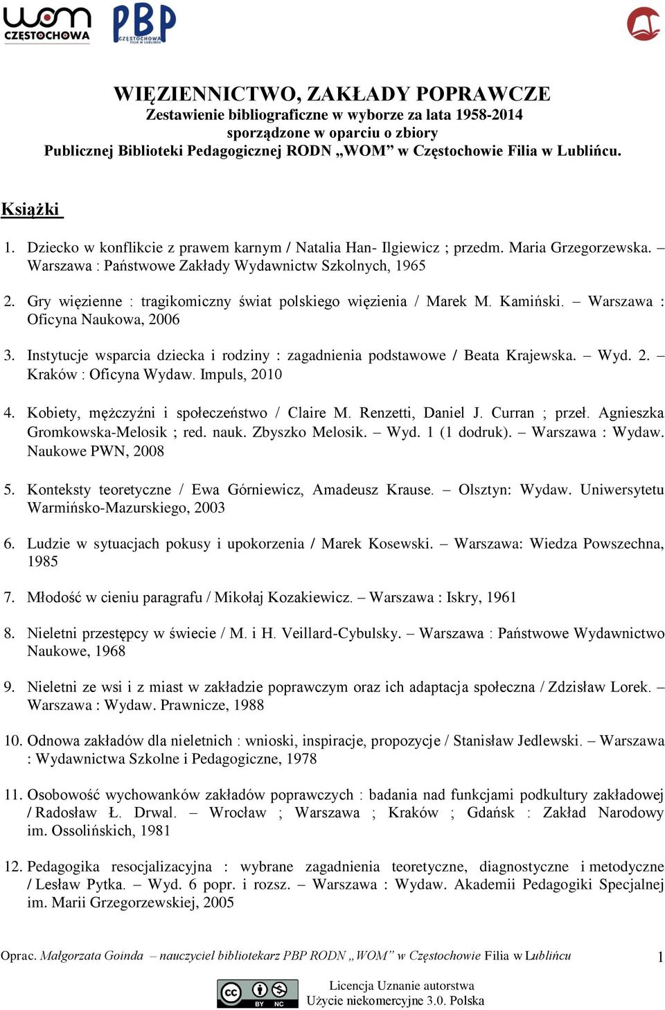 Gry więzienne : tragikomiczny świat polskiego więzienia / Marek M. Kamiński. Warszawa : Oficyna Naukowa, 2006 3. Instytucje wsparcia dziecka i rodziny : zagadnienia podstawowe / Beata Krajewska. Wyd.