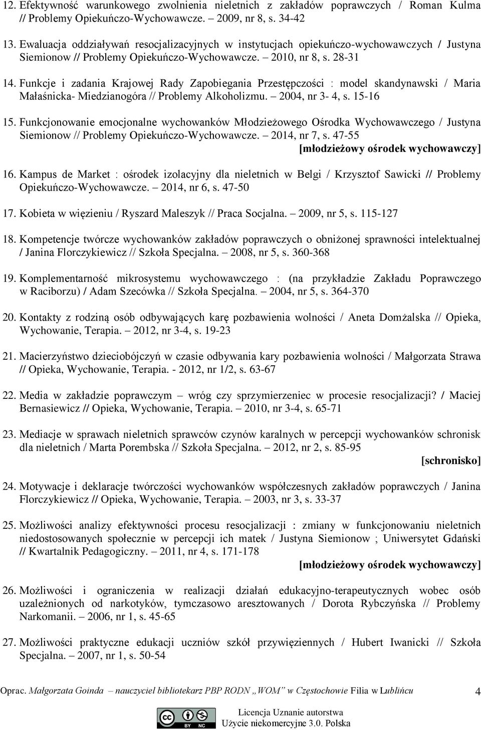 Funkcje i zadania Krajowej Rady Zapobiegania Przestępczości : model skandynawski / Maria Małaśnicka- Miedzianogóra // Problemy Alkoholizmu. 2004, nr 3-4, s. 15-16 15.