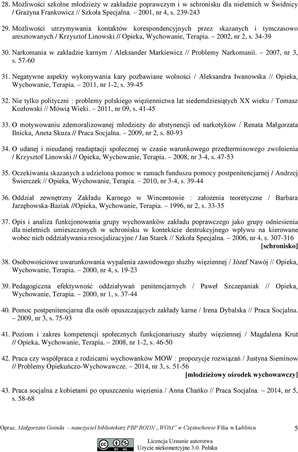 Narkomania w zakładzie karnym / Aleksander Markiewicz // Problemy Narkomanii. 2007, nr 3, s. 57-60 31.