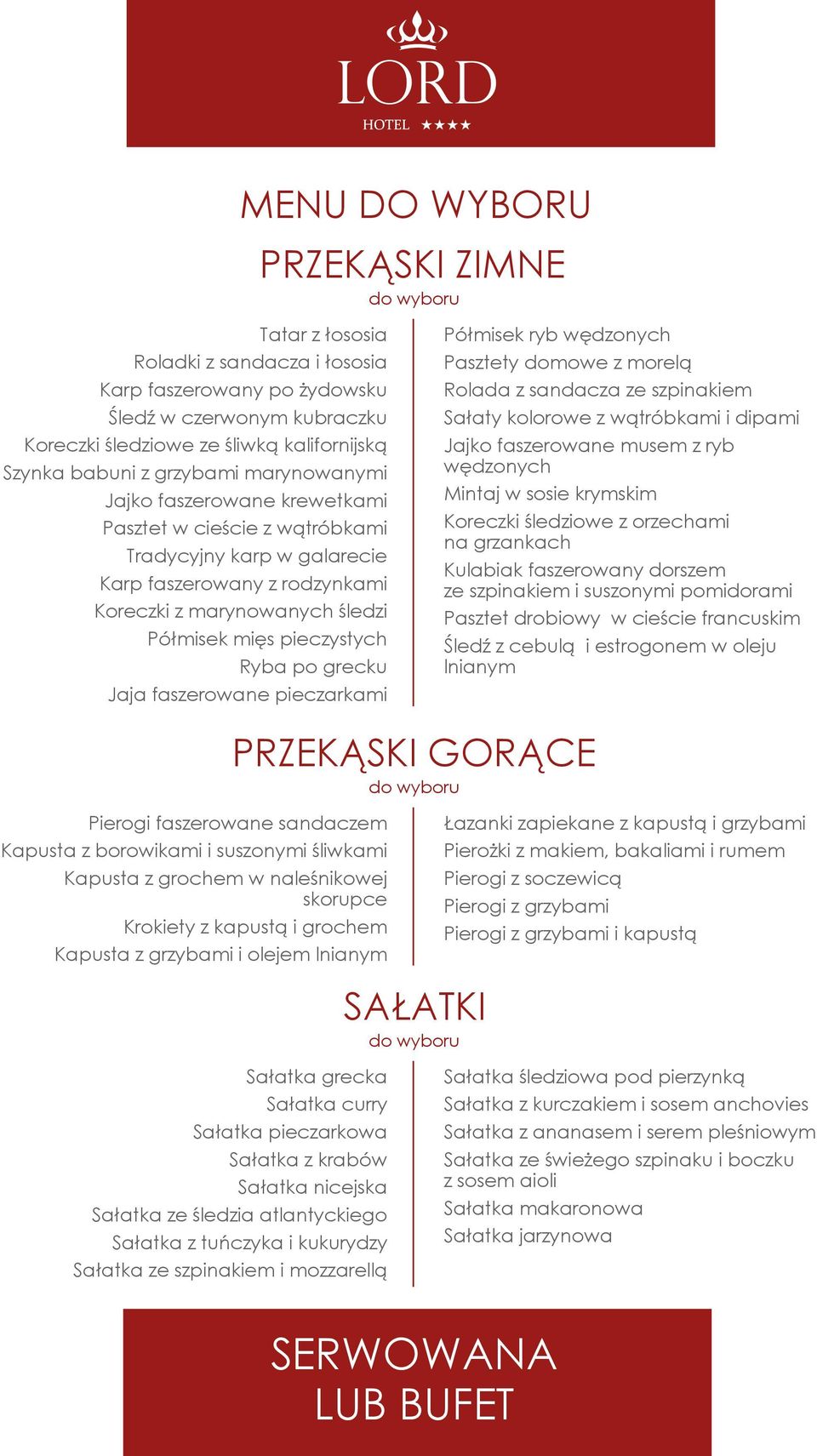 Ryba po grecku Jaja faszerowane pieczarkami Półmisek ryb wędzonych Pasztety domowe z morelą Rolada z sandacza ze szpinakiem Sałaty kolorowe z wątróbkami i dipami Jajko faszerowane musem z ryb