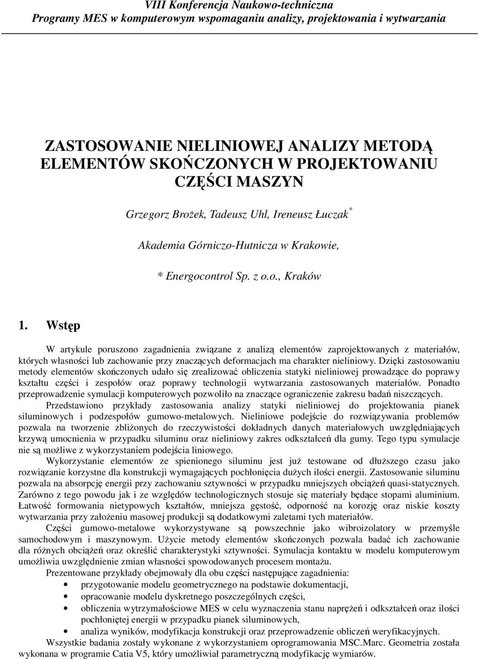 Wstp W artykule poruszono zagadnienia zwizane z analiz elementów zaprojektowanych z materiałów, których własnoci lub zachowanie przy znaczcych deformacjach ma charakter nieliniowy.