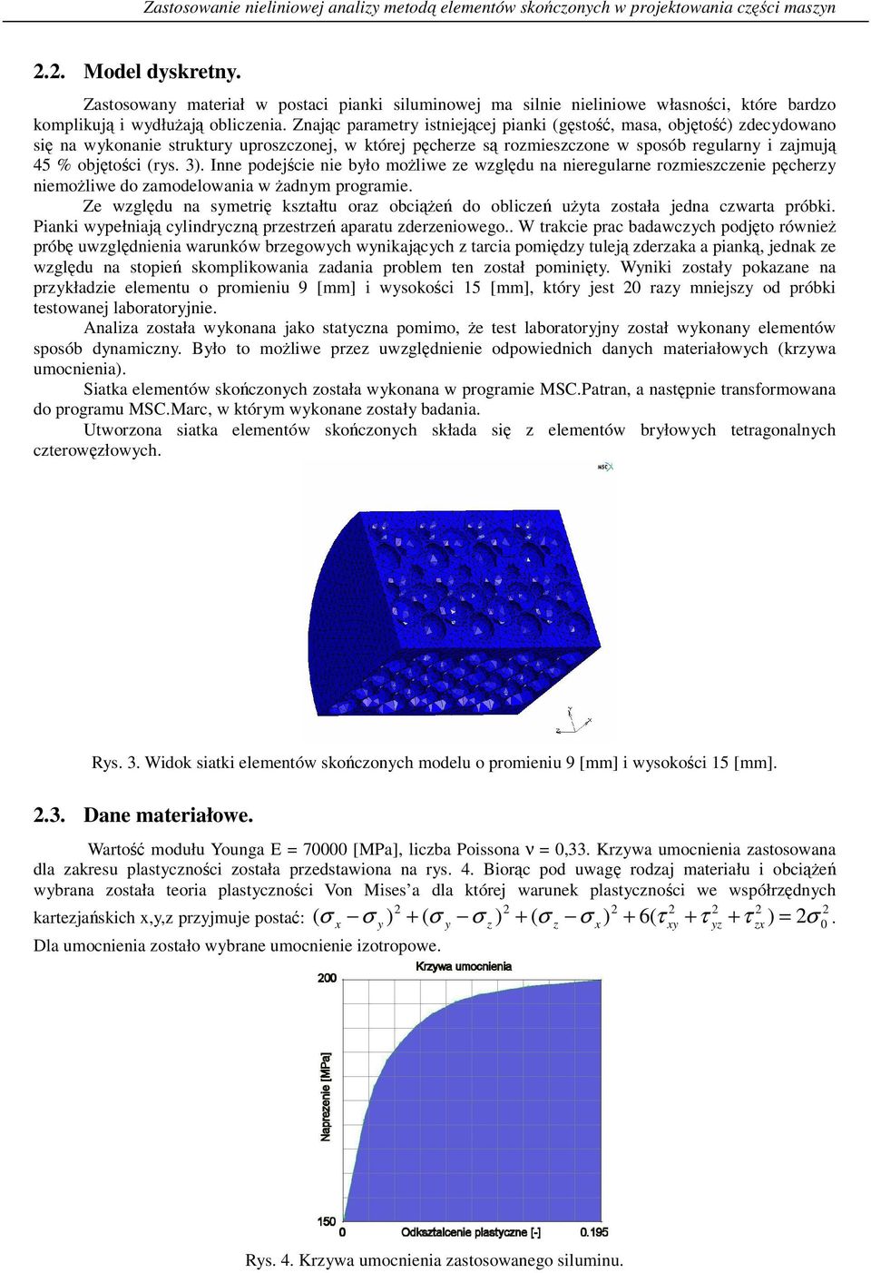 Znajc parametry istniejcej pianki (gsto, masa, objto) zdecydowano si na wykonanie struktury uproszczonej, w której pcherze s rozmieszczone w sposób regularny i zajmuj 45 % objtoci (rys. 3).