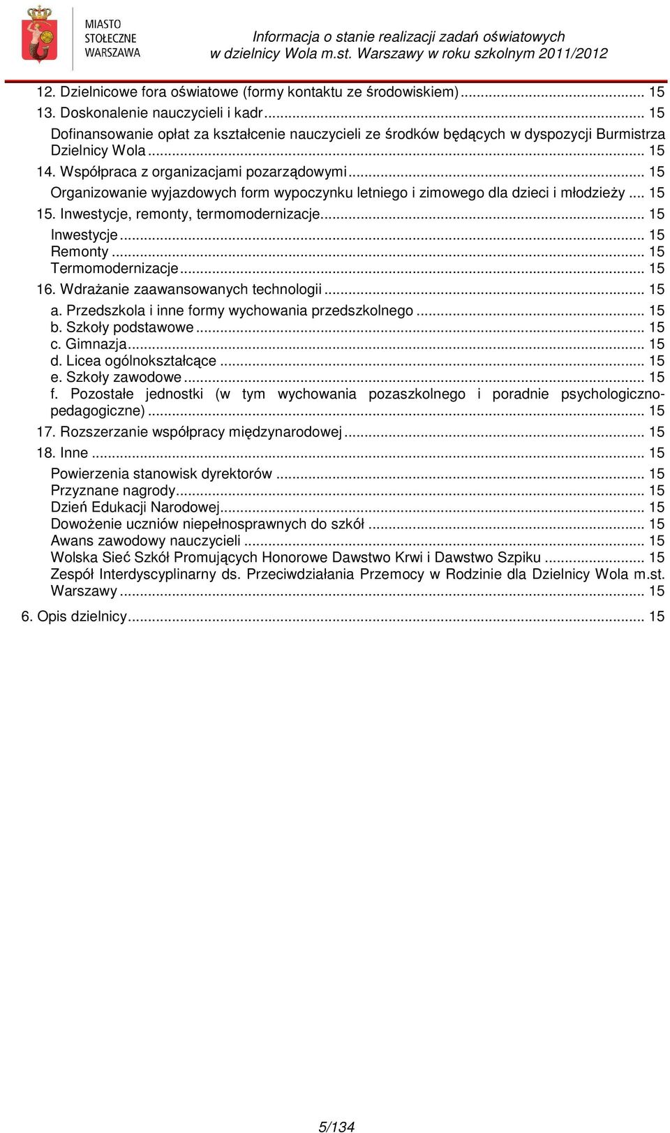 .. 15 Organizowa wyjazdowych form wypoczynku letgo i zimowego dla dzieci i młodzieŝy... 15 15. Inwestycje, remonty, termomodernizacje... 15 Inwestycje... 15 Remonty... 15 Termomodernizacje... 15 16.