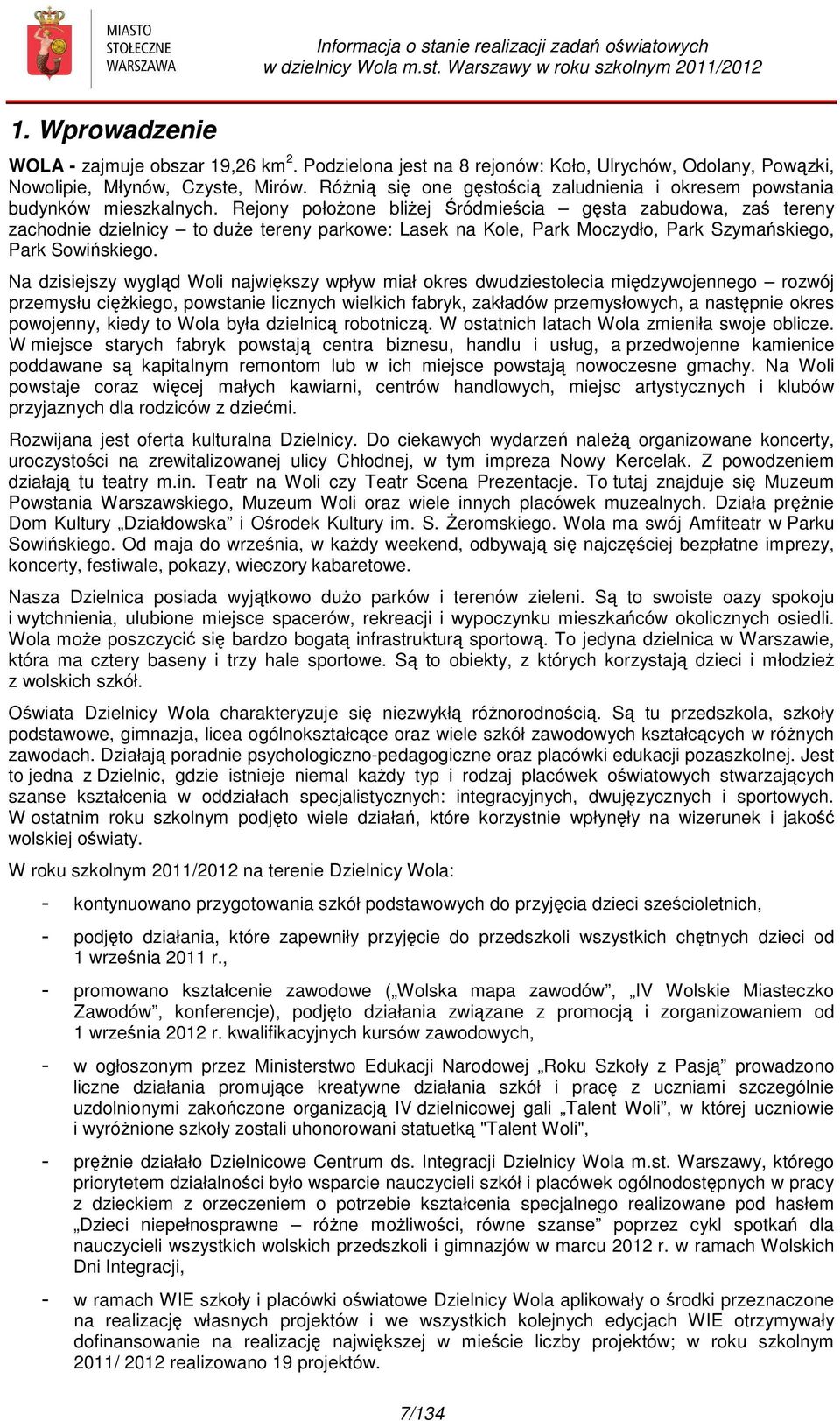 Rejony połoŝone bliŝej Śródmieścia gęsta zabudowa, zaś tereny zachod dzielnicy to duŝe tereny parkowe: Lasek na Kole, Park Moczydło, Park Szymańskiego, Park Sowińskiego.