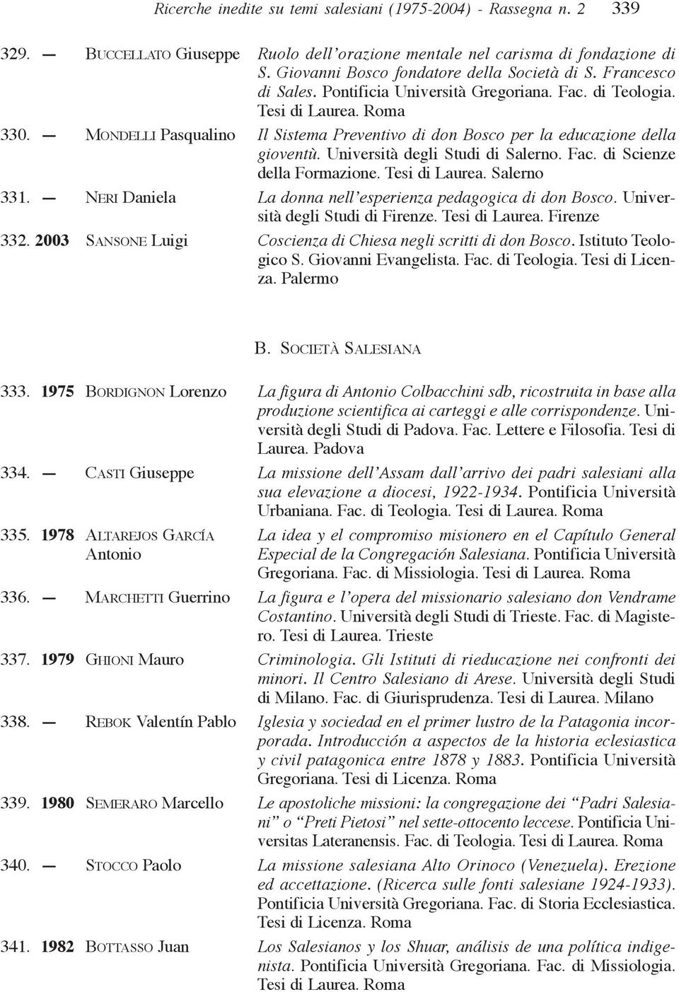 Università degli Studi di Salerno. Fac. di Scienze della Formazione. Tesi di Laurea. Salerno 331. NERI Daniela La donna nell esperienza pedagogica di don Bosco. Università degli Studi di Firenze.