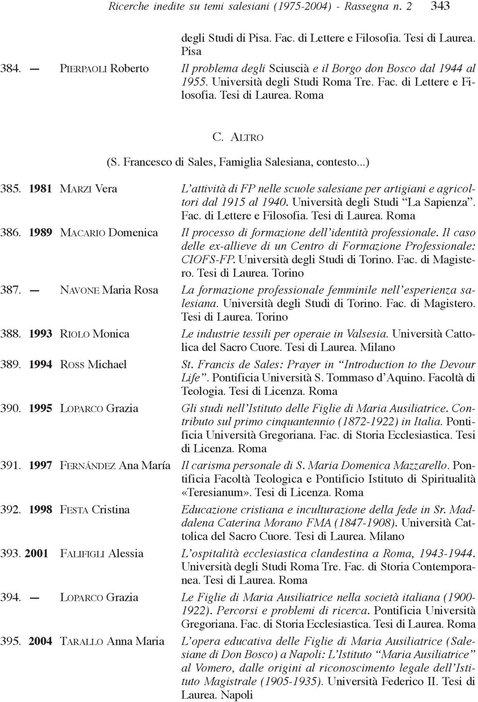 Francesco di Sales, Famiglia Salesiana, contesto...) 385. 1981 MARZI Vera L attività di FP nelle scuole salesiane per artigiani e agricoltori dal 1915 al 1940. Università degli Studi La Sapienza. Fac.