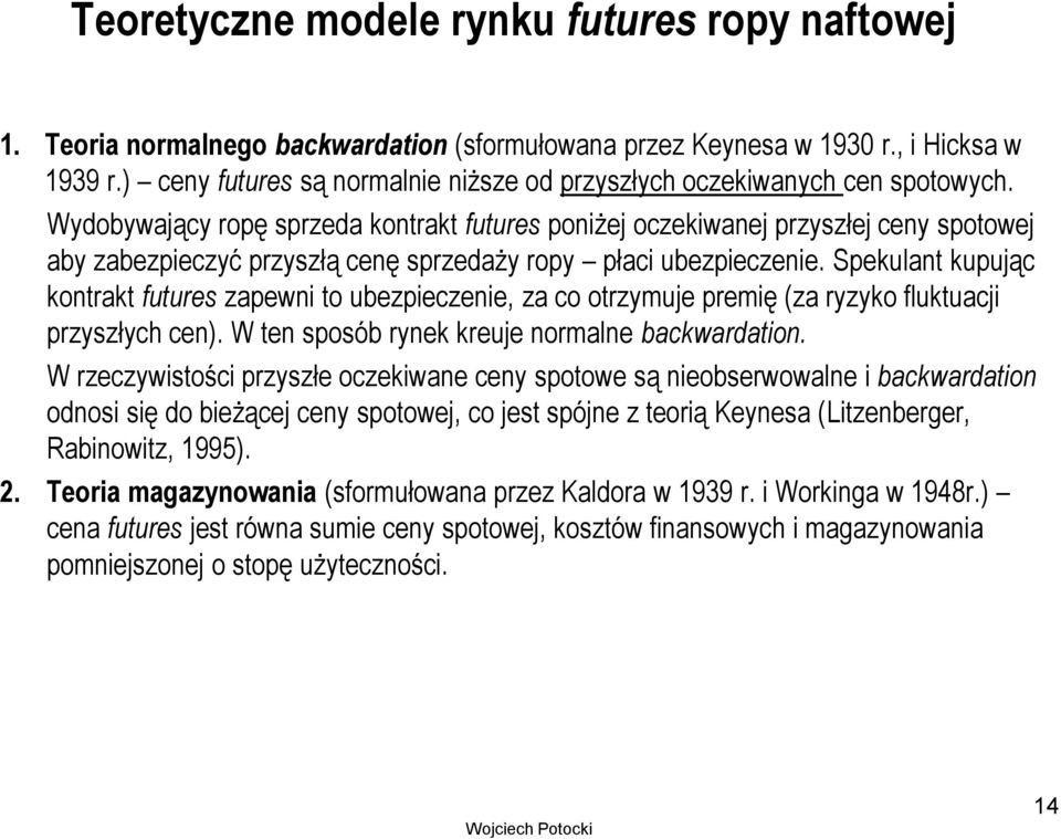 Wydobywający ropę sprzeda kontrakt futures poniżej oczekiwanej przyszłej ceny spotowej aby zabezpieczyć przyszłą cenę sprzedaży ropy płaci ubezpieczenie.