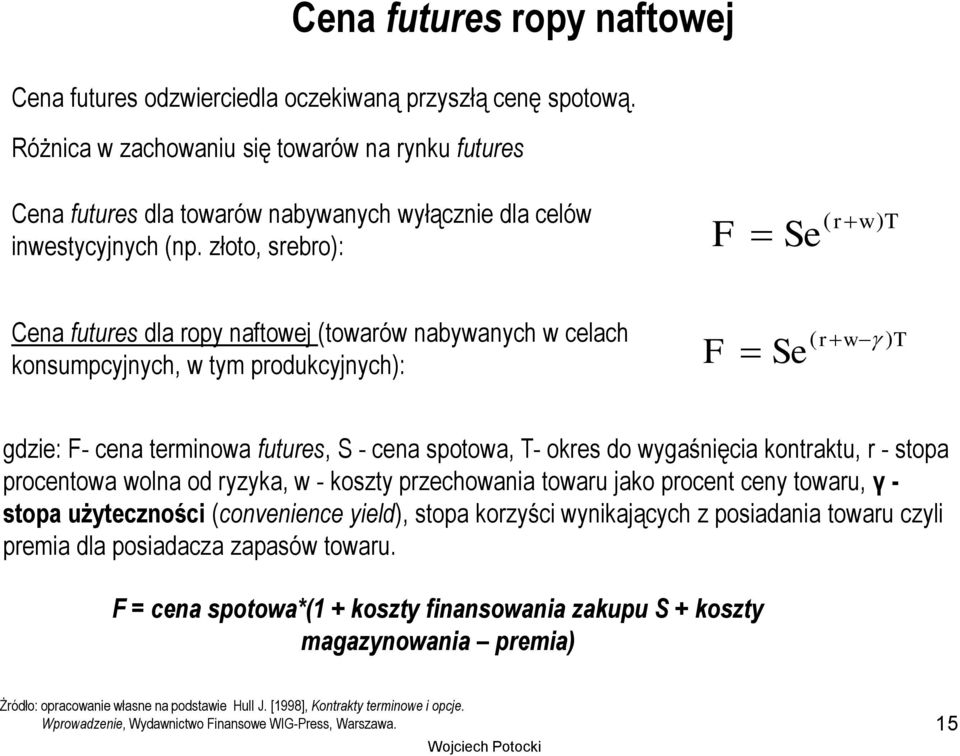 złoto, srebro): F Se ( r w) T Cena futures dla ropy naftowej (towarów nabywanych w celach konsumpcyjnych, w tym produkcyjnych): F Se ( r w ) T gdzie: F- cena terminowa futures, S - cena spotowa, T-