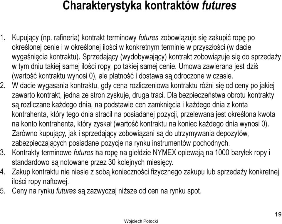 Sprzedający (wydobywający) kontrakt zobowiązuje się do sprzedaży w tym dniu takiej samej ilości ropy, po takiej samej cenie.