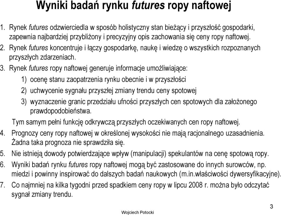 Rynek futures koncentruje i łączy gospodarkę, naukę i wiedzę o wszystkich rozpoznanych przyszłych zdarzeniach. 3.